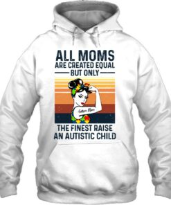 All Moms Are Created Equal But Only The Finest Raise An Autistic Child Autism Mom Strong Women 2 All Moms Are Created Equal But Only The Finest Raise An Autistic Child Autism Mom Strong Women 3