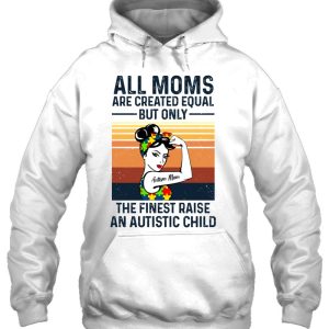 All Moms Are Created Equal But Only The Finest Raise An Autistic Child Autism Mom Strong Women 3