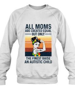 All Moms Are Created Equal But Only The Finest Raise An Autistic Child Autism Mom Strong Women 3 All Moms Are Created Equal But Only The Finest Raise An Autistic Child Autism Mom Strong Women 4