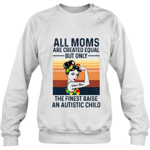 All Moms Are Created Equal But Only The Finest Raise An Autistic Child Autism Mom Strong Women 4