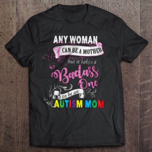 Any Woman can be a mother But it takes a Badass one to be an Autism Mom