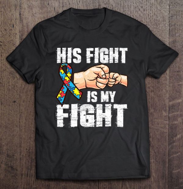 Autism Awareness Shirt Autism Mom Dad His Fight Is My Fight