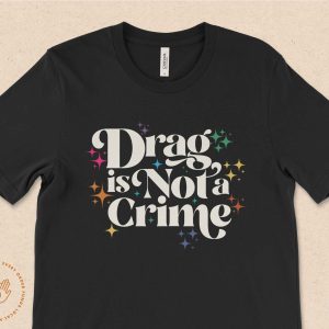 Drag Is Not A Crime Shirt