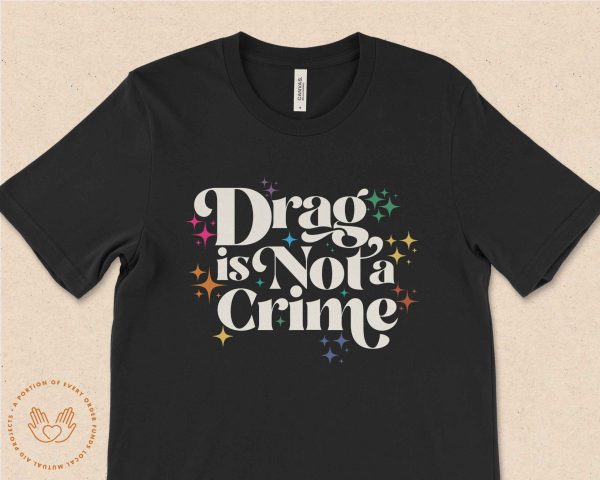 Drag Is Not A Crime Shirt
