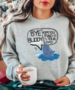 Elf Bye Buddy Hope You Find Your Dad Christmas Sweatshirt Shirt 1 Elf Bye Buddy Hope You Find Your Dad Christmas Sweatshirt Shirt 2
