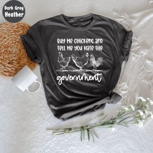 Farm Buy Me Chickens And Tell You Hate The Government Chicken T Shirt