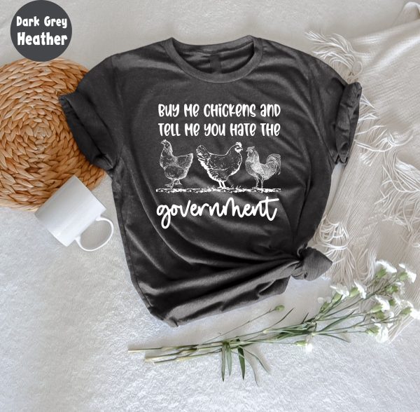 Farm Buy Me Chickens And Tell You Hate The Government Chicken T Shirt