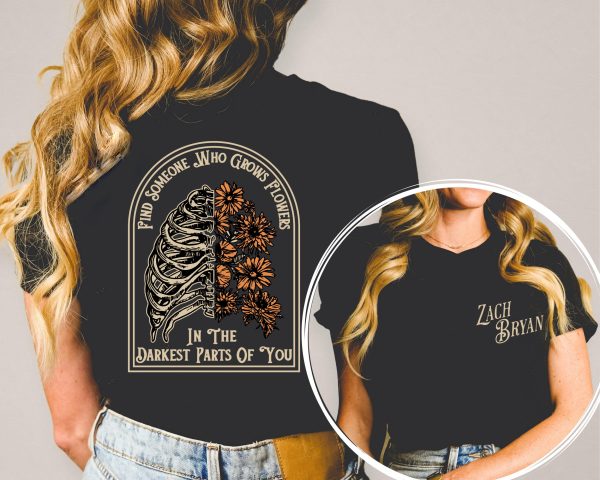 Find Someone Who Grows Flowers In The Darkest Parts Of You Zach Bryan Shirt