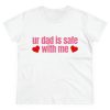 Funny Ur Dad Is Safe With Me Shirt