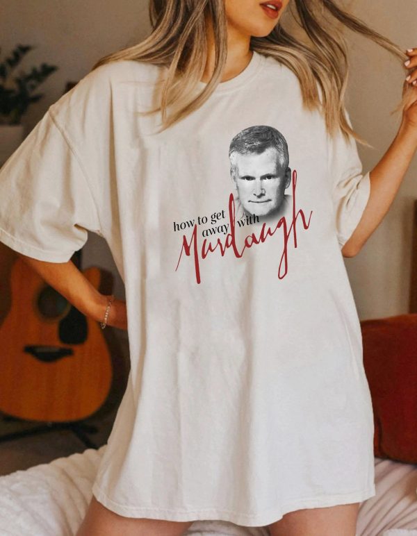 How To Get Away With Murdaugh Funny Shirt