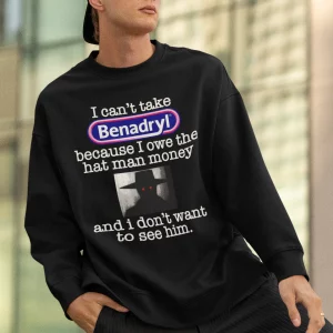 I Can't Take Benadryl Because Owe The Hat Man Money T Shirt 2