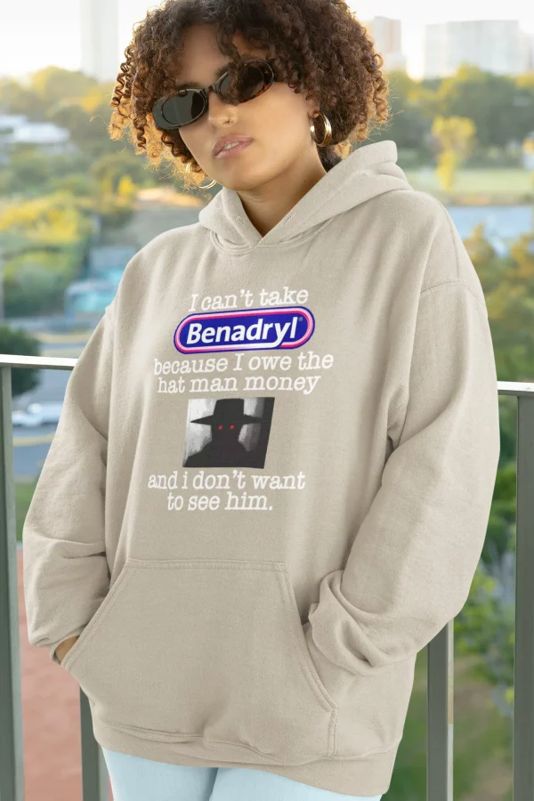 I Can’t Take Benadryl Because Owe The Hat Man Money T-Shirt