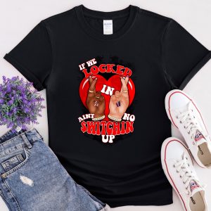 If We Locked In Ain't No Switching Up Shirt 2