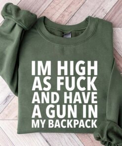 Im High As Fuck And Have A Gun In My Backpack Shirt 2 Im High As Fuck And Have A Gun In My Backpack Shirt 3