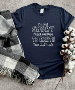 I'm Not Short Just More Down To Earth Than Most People Shirt 5 Im Not Short Just More Down To Earth Than Most People Shirt 6