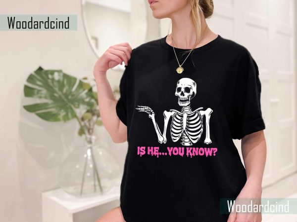 Is He You Know Skeleton Funny T-Shirt