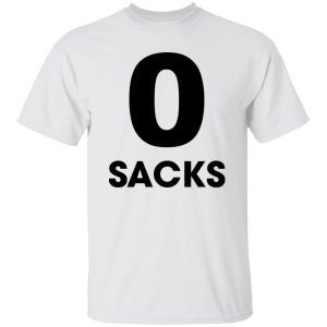 0 Sacks Put It On At Shirt Shirt Sweatshirt Hoodie Long Sleeve Tank