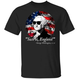 4th of July suck it England George Washington 1776 Shirt Sweatshirt Hoodie Long Sleeve Tank