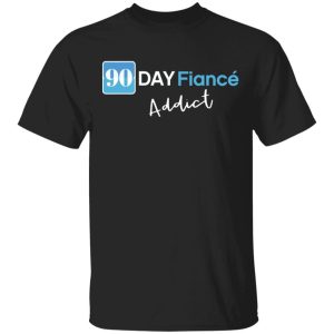 90 Day Fiance Addict Shirt Sweatshirt Hoodie Long Sleeve Tank