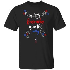 A Little Firecracker Is On The Way 4th Of July Shirt Sweatshirt Hoodie Long Sleeve Tank