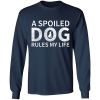 A Spoiled Dog Rules My Life Shirt Sweatshirt Hoodie Long Sleeve Tank