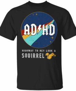 ADHD Highway To Hey Look A Squirrel Shirt Sweatshirt Hoodie Long Sleeve Tank TEERESS 1