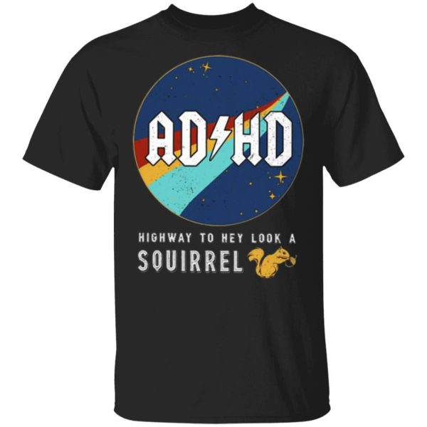 ADHD Highway To Hey Look A Squirrel Shirt Sweatshirt Hoodie Long Sleeve Tank