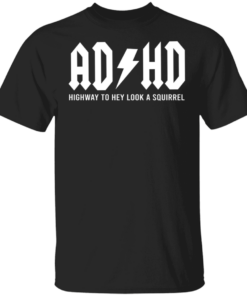 ADHD Highway To Hey Look A Squirrel Shirt Sweatshirt Hoodie Long Sleeve Tank TEERESS 2