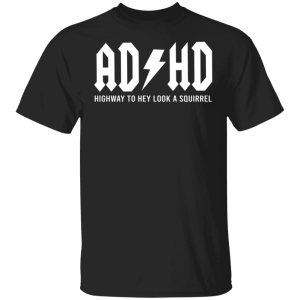 ADHD Highway To Hey Look A Squirrel Shirt Sweatshirt Hoodie Long Sleeve Tank TEERESS 2