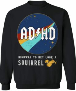 ADHD Highway To Hey Look A Squirrel Shirt Sweatshirt Hoodie Long Sleeve Tank TEERESS 5