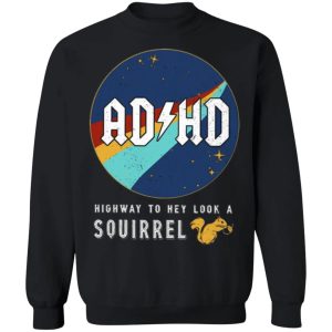 ADHD Highway To Hey Look A Squirrel Shirt Sweatshirt Hoodie Long Sleeve Tank TEERESS 5