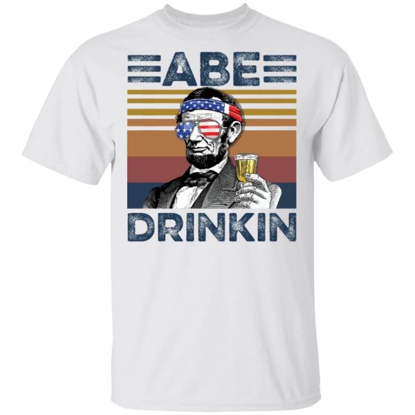 Abraham Lincoln ABE Drinkin 4th of July Independence Shirt Sweatshirt Hoodie Long Sleeve Tank