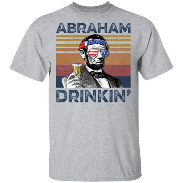 Abraham Lincoln Abraham Drinkin Shirt Sweatshirt Hoodie Long Sleeve Tank