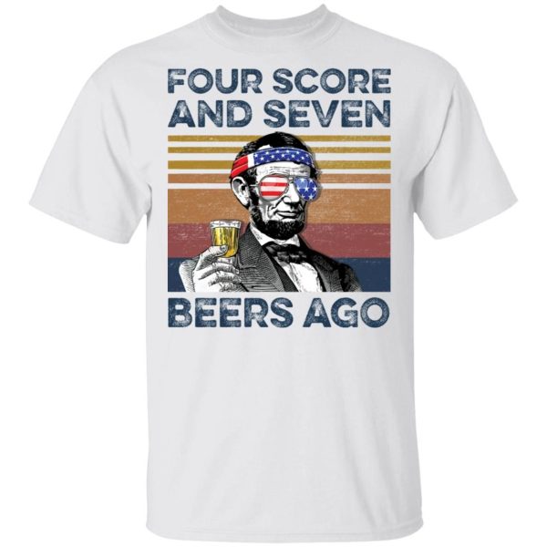 Abraham Lincoln four score and seven beers ago Shirt Sweatshirt Hoodie Long Sleeve Tank