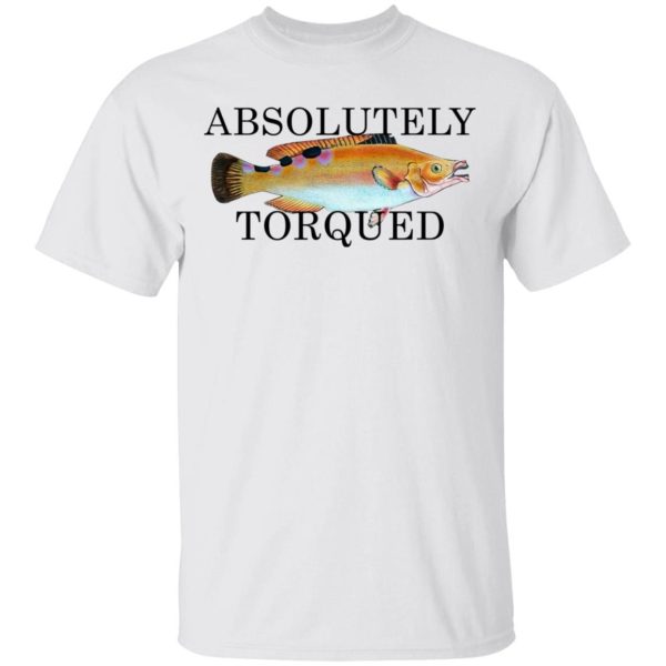 Absolutely Torqued Shirt Sweatshirt Hoodie Long Sleeve Tank