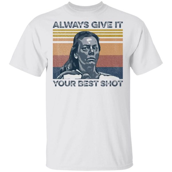 Aileen Wuornos always give it your best shot Shirt Sweatshirt Hoodie Long Sleeve Tank