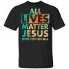 All Lives Matter Jesus Died For Us All Watercolor Shirt Sweatshirt Hoodie Long Sleeve Tank