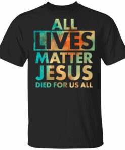 All Lives Matter Jesus Died For Us All Watercolor Shirt Sweatshirt Hoodie Long Sleeve Tank TEERESS 1
