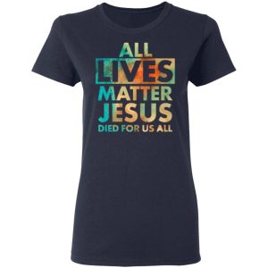 All Lives Matter Jesus Died For Us All Watercolor Shirt Sweatshirt Hoodie Long Sleeve Tank