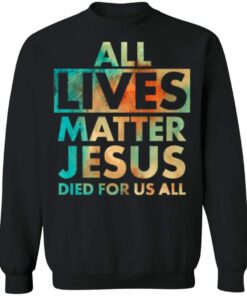 All Lives Matter Jesus Died For Us All Watercolor Shirt Sweatshirt Hoodie Long Sleeve Tank TEERESS 3