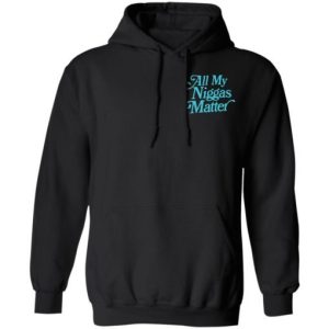 All my niggas matter Shirt Sweatshirt Hoodie Long Sleeve Tank