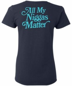 All my niggas matter Shirt Sweatshirt Hoodie Long Sleeve Tank TEERESS 4