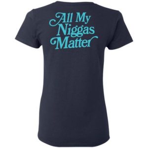 All my niggas matter Shirt Sweatshirt Hoodie Long Sleeve Tank TEERESS 4