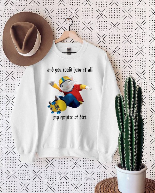 And You Could Have It All My Empire Of Dirt Stuart Little 2 Movie Shirt