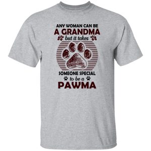 Any Woman Can Be A Grandma But It Takes Some One Special To Be A Pawma Shirt Sweatshirt Hoodie Long Sleeve Tank