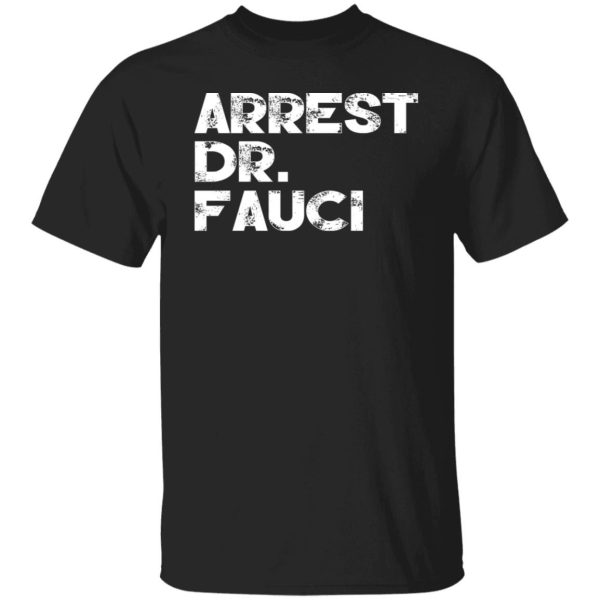 Arrest Dr Fauci Shirt Sweatshirt Hoodie Long Sleeve Tank