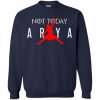 Arya Jumpman Air Jordan Not Today Shirt Sweatshirt Hoodie Long Sleeve Tank