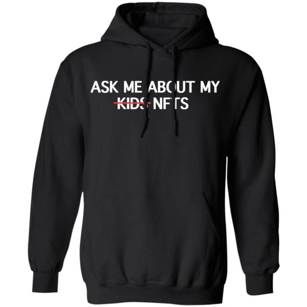 Ask Me About My Nfts Funny Crypto Dad Mom Cryptocurrency Shirt Sweatshirt Hoodie Long Sleeve Tank