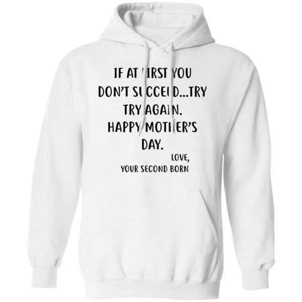 At First You Don’t Succeed Try…Try Again Happy Mother’s Day Love Your Second Born Funny Shirt Sweatshirt Hoodie Long Sleeve Tank