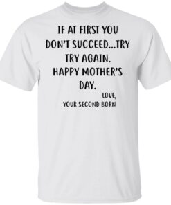 At First You Dont Succeed Try Try Again Happy Mothers Day Love Your Second Born Funny Shirt Sweatshirt Hoodie Long Sleeve Tank TEERESS 1